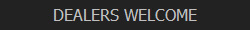 DEALERS WELCOME